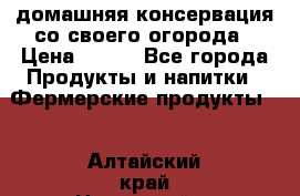 домашняя консервация со своего огорода › Цена ­ 350 - Все города Продукты и напитки » Фермерские продукты   . Алтайский край,Новоалтайск г.